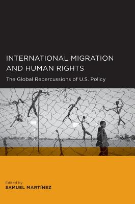 International Migration and Human Rights: The Global Repercussions of U.S. Policy - Martinez, Samuel