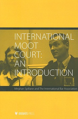 International Moot Court: An Introduction - Spillane, Meghan, and The International Bar Association