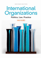International Organizations: Politics, Law, Practice