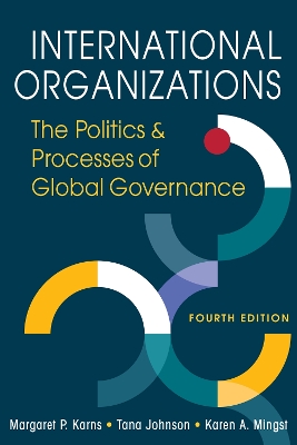 International Organizations: The Politics and Processes of Global Governance - Karns, Margaret P, and Johnson, Tana, and Mingst, Karen A