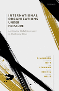 International Organizations under Pressure: Legitimating Global Governance in Challenging Times