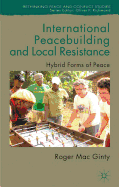International Peacebuilding and Local Resistance: Hybrid Forms of Peace