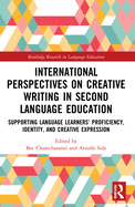 International Perspectives on Creative Writing in Second Language Education: Supporting Language Learners' Proficiency, Identity, and Creative Expression