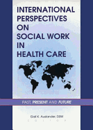 International Perspectives on Social Work in Health Care: Past, Present, and Future