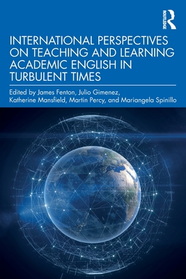 International Perspectives on Teaching and Learning Academic English in Turbulent Times - Fenton, James (Editor), and Gimenez, Julio (Editor), and Mansfield, Katherine (Editor)