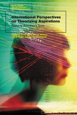 International Perspectives on Theorizing Aspirations: Applying Bourdieu's Tools - Stahl, Garth (Editor), and Murphy, Mark (Editor), and Wallace, Derron (Editor)