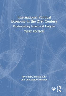 International Political Economy in the 21st Century: Contemporary Issues and Analyses - Smith, Roy, and El-Anis, Imad, and Farrands, Christopher