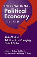 International Political Economy: State-Market Relations in a Changing Global Order - Goddard, C Roe, and Cronin, Patrick, and Dash, Kishore C