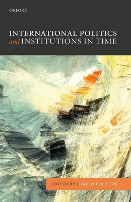 International Politics and Institutions in Time - Fioretos, Orfeo (Editor)