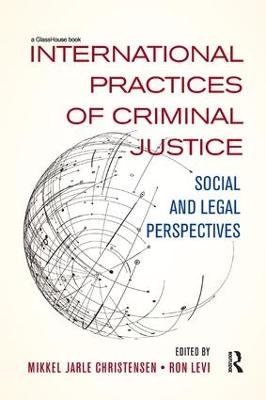 International Practices of Criminal Justice: Social and legal perspectives - Christensen, Mikkel Jarle (Editor), and Levi, Ron (Editor)