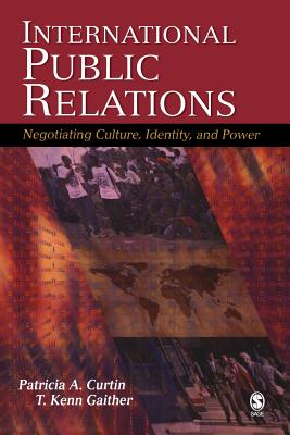 International Public Relations: Negotiating Culture, Identity, and Power - Curtin, Patricia A, and Gaither, T Kenn, Dr.