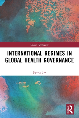 International Regimes in Global Health Governance - Jin, Jiyong