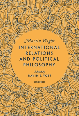 International Relations and Political Philosophy - Wight, Martin, and Yost, David S. (Editor)