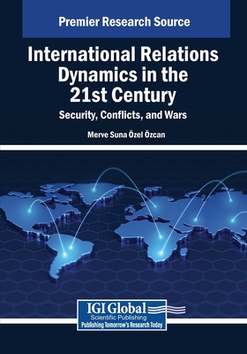 International Relations Dynamics in the 21st Century: Security, Conflicts, and Wars - zel zcan, Merve Suna (Editor)