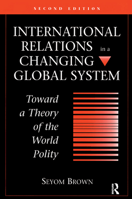 International Relations In A Changing Global System: Toward A Theory Of The World Polity, Second Edition - Brown, Seyom