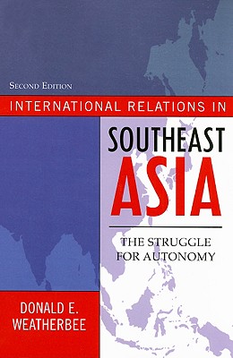 International Relations in Southeast Asia: The Struggle for Autonomy - Weatherbee, Donald E