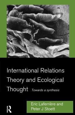 International Relations Theory and Ecological Thought: Towards a Synthesis - Laferrire, Eric, and Stoett, Peter J