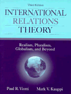 International Relations Theory: Realism, Pluralism, Globalism, and Beyond - Viotti, Paul R, Professor, and Kauppi, Mark V
