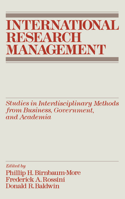 International Research Management: Studies in Interdisciplinary Methods from Business, Government, and Academia - Birnbaum-More, Philip H (Editor), and Rossini, Frederick A (Editor), and Baldwin, Donald R (Editor)