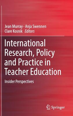 International Research, Policy and Practice in Teacher Education: Insider Perspectives - Murray, Jean (Editor), and Swennen, Anja (Editor), and Kosnik, Clare (Editor)