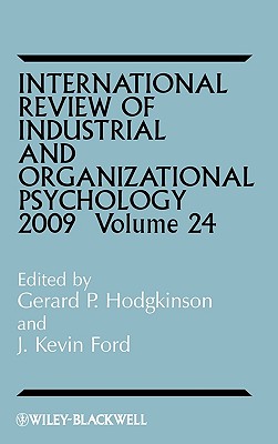 International Review of Industrial and Organizational Psychology 2009, Volume 24 - Hodgkinson, Gerard P (Editor), and Ford, J Kevin (Editor)