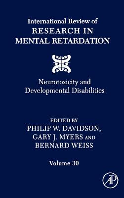 International Review of Research in Mental Retardation: Neurotoxicity and Developmental Disabilities Volume 30 - Glidden, Laraine Masters (Editor), and Davidson, Philip W, and Myers, Gary J