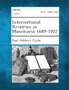 International Rivalries in Manchuria 1689-1922 - Clyde, Paul Hibbert