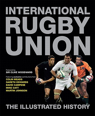 International Rugby Union: The Illustrated History - Woodward, Clive (Foreword by), and Edwards, Gareth (Contributions by), and Meads, Colin (Contributions by)