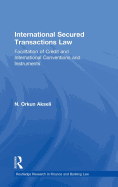International Secured Transactions Law: Facilitation of Credit and International Conventions and Instruments