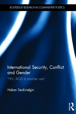 International Security, Conflict and Gender: 'HIV/AIDS is Another War' - Seckinelgin, Hakan