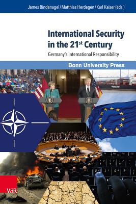 International Security in the 21st Century: Germany's International Responsibility - Bindenagel, James (Editor), and Herdegen, Matthias (Editor), and Kaiser, Karl (Editor)