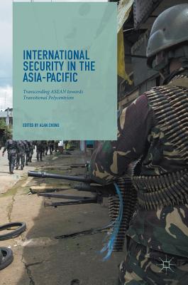 International Security in the Asia-Pacific: Transcending ASEAN towards Transitional Polycentrism - Chong, Alan (Editor)