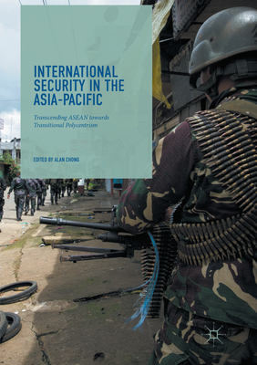 International Security in the Asia-Pacific: Transcending ASEAN towards Transitional Polycentrism - Chong, Alan (Editor)