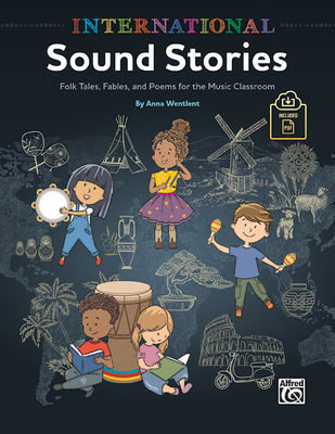 International Sound Stories: Folk Tales, Fables, and Poems for the Music Classroom, Book & Online PDF - Wentlent, Anna