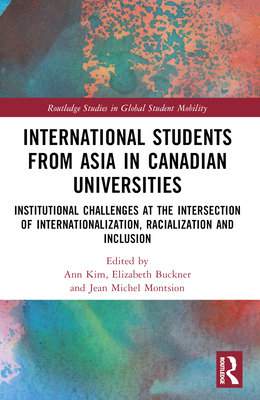 International Students from Asia in Canadian Universities: Institutional Challenges at the Intersection of Internationalization, Racialization and Inclusion - Kim, Ann (Editor), and Buckner, Elizabeth (Editor), and Montsion, Jean Michel (Editor)