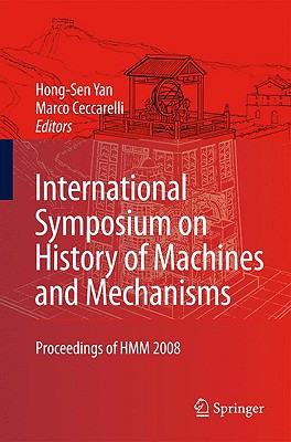 International Symposium on History of Machines and Mechanisms: Proceedings of HMM 2008 - Yan, Hong-Sen (Editor), and Ceccarelli, Marco (Editor)