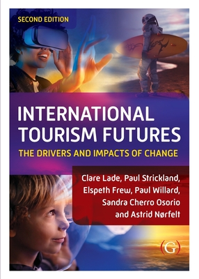 International Tourism Futures: The Drivers and Impacts of Change - Lade, Clare, and Strickland, Paul, and Frew, Elspeth