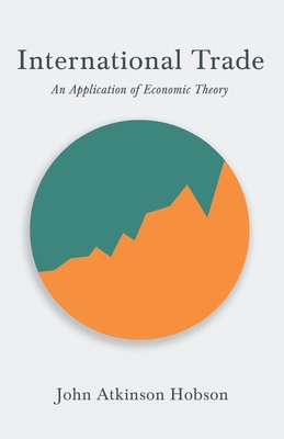 International Trade - An Application of Economic Theory - Hobson, John Atkinson, and Lenin, V I