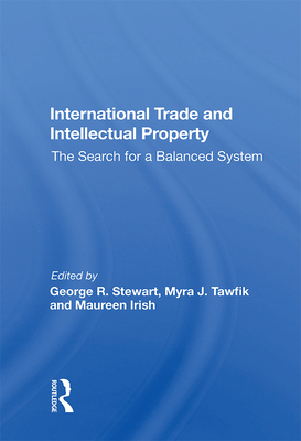 International Trade and Intellectual Property: The Search for a Balanced System - Stewart, George R (Editor)