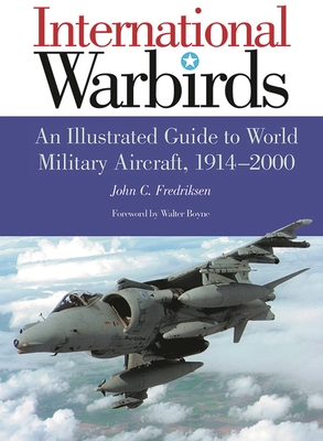International Warbirds: An Illustrated Guide to World Military Aircraft, 1914-2000 - Fredriksen, John