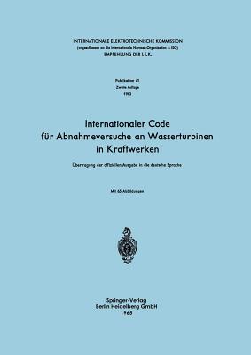 Internationaler Code F?r Abnahmeversuche an Wasserturbinen in Kraftwerken: ?bertragung Der Offiziellen Ausgabe in Die Deutsche Sprache - Internationale Elektrotechnische Kommission (Editor), and Gerber, Hans (Translated by)