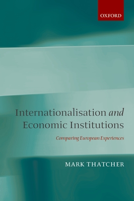 Internationalisation and Economic Institutions: Comparing European Experiences - Thatcher, Mark