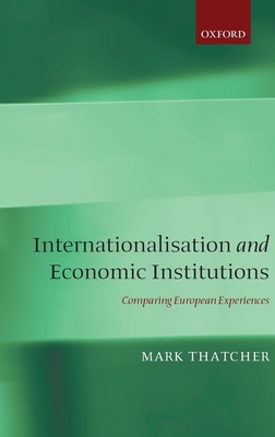Internationalisation and Economic Institutions:: Comparing the European Experience - Thatcher, Mark
