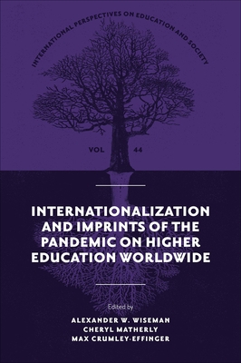 Internationalization and Imprints of the Pandemic on Higher Education Worldwide - Wiseman, Alexander W (Editor), and Matherly, Cheryl (Editor), and Crumley-Effinger, Max (Editor)
