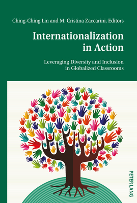 Internationalization in Action: Leveraging Diversity and Inclusion in Globalized Classrooms - Lin, Ching-Ching (Editor), and Zaccarini, M Cristina (Editor)