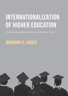 Internationalization of Higher Education: An Analysis Through Spatial, Network, and Mobilities Theories - Larsen, Marianne A