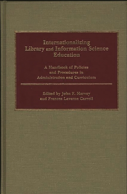 Internationalizing Library and Information Science Education: A Handbook of Policies and Procedures in Administration and Curriculum - Carroll, Frances Laverne (Editor), and Harvey, John F