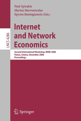 Internet and Network Economics: Second International Workshop, Wine 2006, Patras, Greece, December 15-17, 2006, Proceedings - Spirakis, Paul (Editor), and Mavronicolas, Marios (Editor), and Kontogiannis, Spyros (Editor)