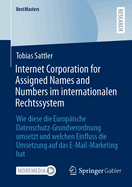 Internet Corporation for Assigned Names and Numbers Im Internationalen Rechtssystem: Wie Diese Die Europ?ische Datenschutz-Grundverordnung Umsetzt Und Welchen Einfluss Die Umsetzung Auf Das E-Mail-Marketing Hat