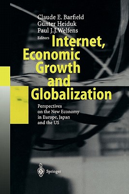 Internet, Economic Growth and Globalization: Perspectives on the New Economy in Europe, Japan and the USA - Barfield, Claude E. (Editor), and Heiduk, Gnter S. (Editor), and Welfens, Paul J.J. (Editor)